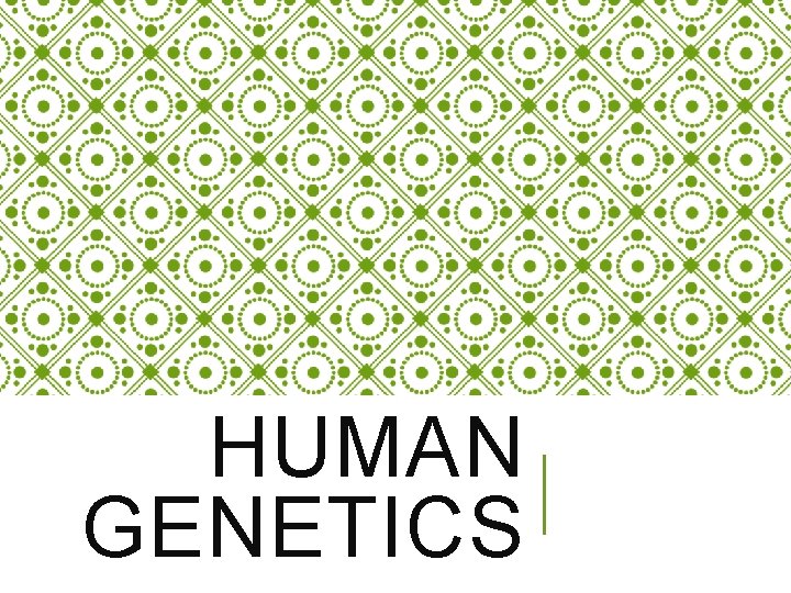 HUMAN GENETICS 