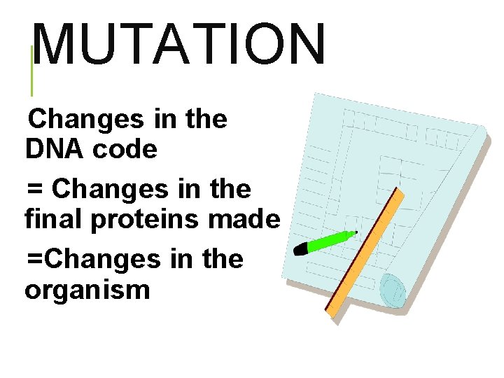 MUTATION Changes in the DNA code = Changes in the final proteins made =Changes