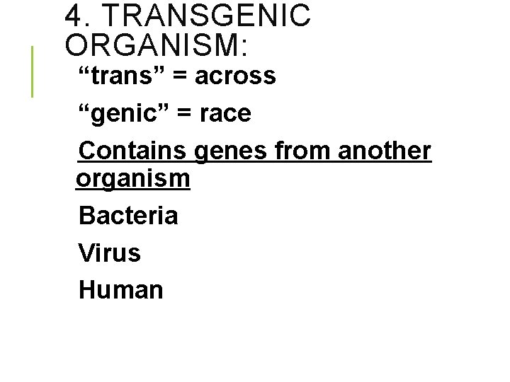 4. TRANSGENIC ORGANISM: “trans” = across “genic” = race Contains genes from another organism