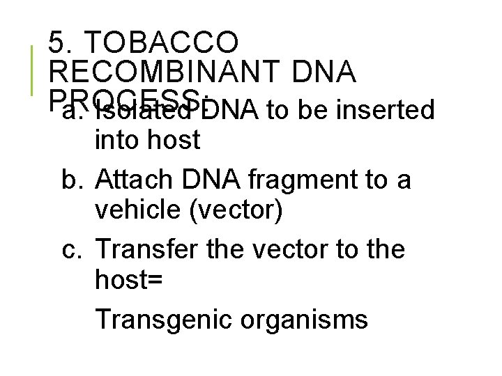 5. TOBACCO RECOMBINANT DNA PROCESS: a. Isolated DNA to be inserted into host b.