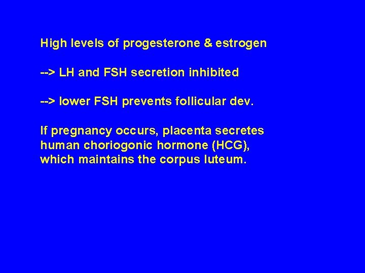 High levels of progesterone & estrogen --> LH and FSH secretion inhibited --> lower