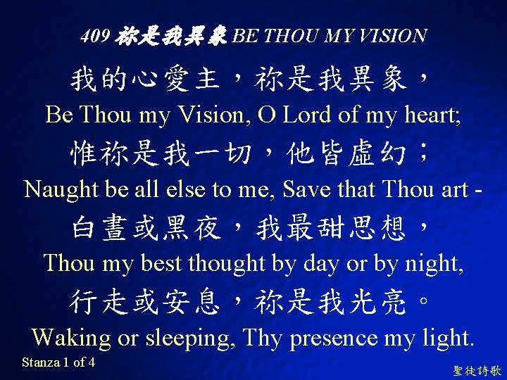 409 祢是我異象 BE THOU MY VISION 我的心愛主，祢是我異象， Be Thou my Vision, O Lord of