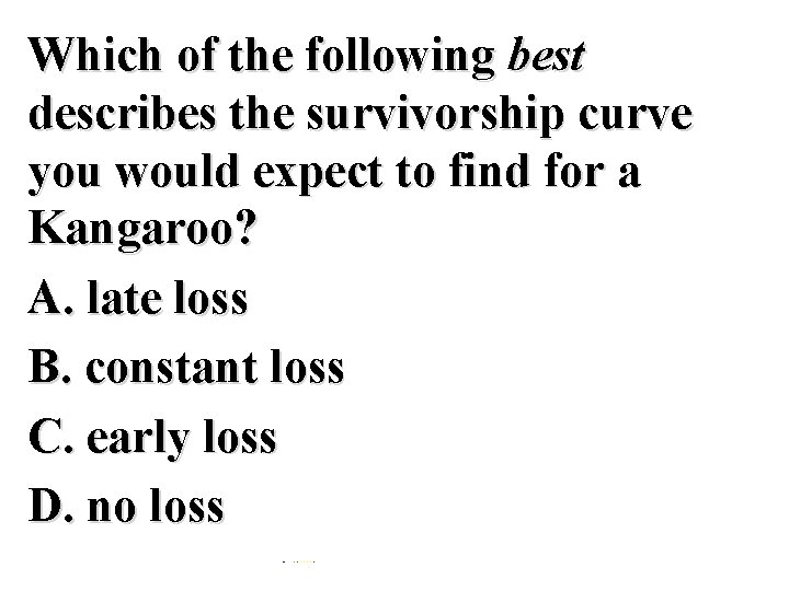 Which of the following best describes the survivorship curve you would expect to find