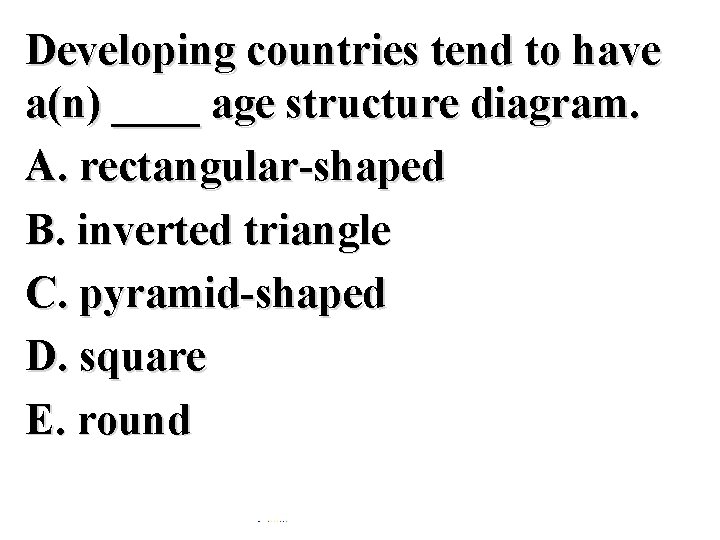 Developing countries tend to have a(n) ____ age structure diagram. A. rectangular-shaped B. inverted