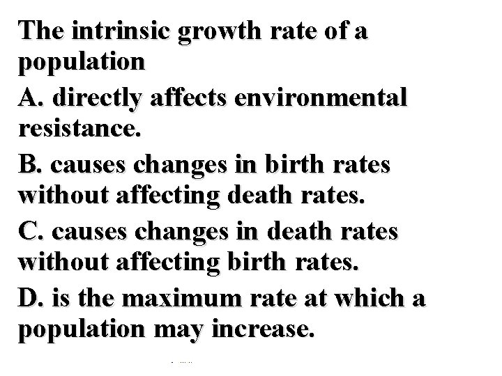 The intrinsic growth rate of a population A. directly affects environmental resistance. B. causes