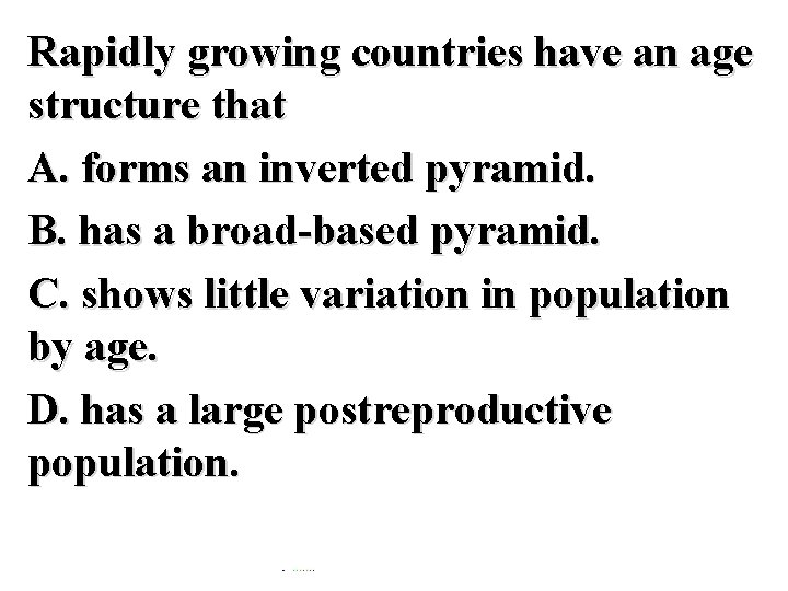 Rapidly growing countries have an age structure that A. forms an inverted pyramid. B.