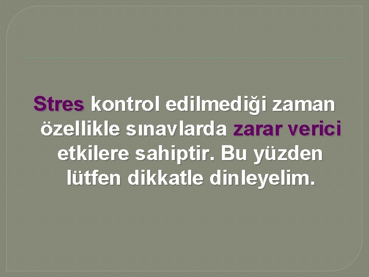 Stres kontrol edilmediği zaman özellikle sınavlarda zarar verici etkilere sahiptir. Bu yüzden lütfen dikkatle