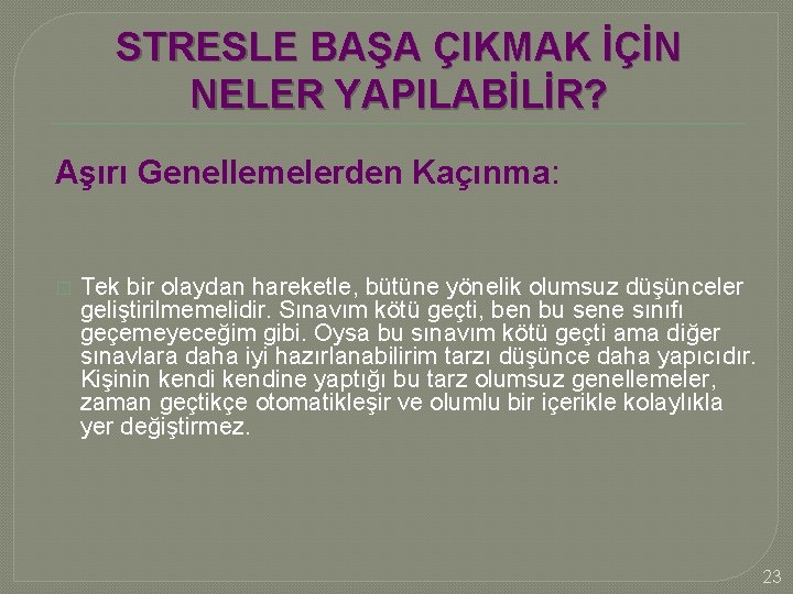 STRESLE BAŞA ÇIKMAK İÇİN NELER YAPILABİLİR? Aşırı Genellemelerden Kaçınma: � Tek bir olaydan hareketle,