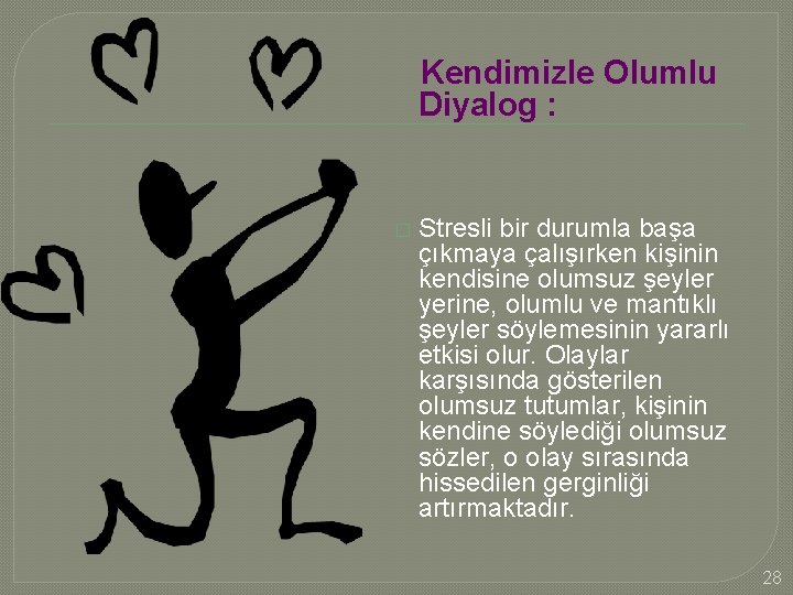 Kendimizle Olumlu Diyalog : � Stresli bir durumla başa çıkmaya çalışırken kişinin kendisine olumsuz