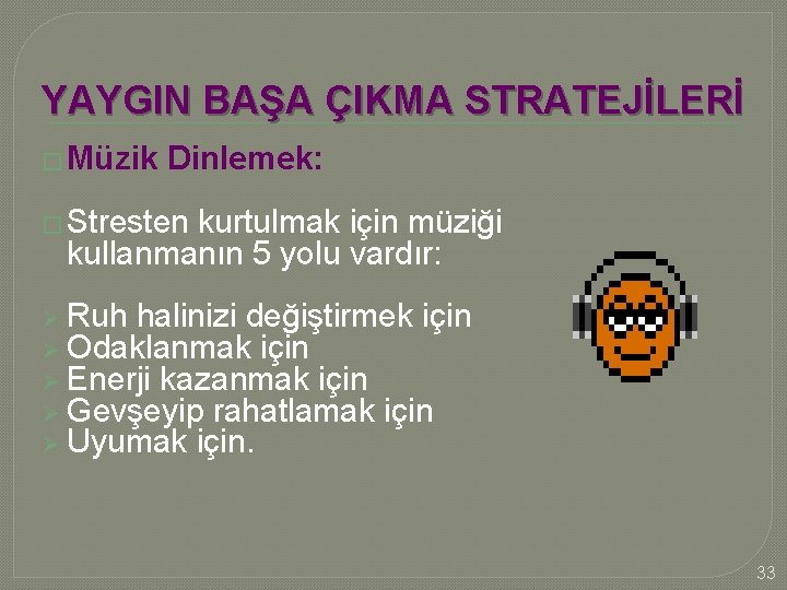 YAYGIN BAŞA ÇIKMA STRATEJİLERİ � Müzik Dinlemek: � Stresten kurtulmak için müziği kullanmanın 5