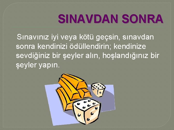 SINAVDAN SONRA Sınavınız iyi veya kötü geçsin, sınavdan sonra kendinizi ödüllendirin; kendinize sevdiğiniz bir