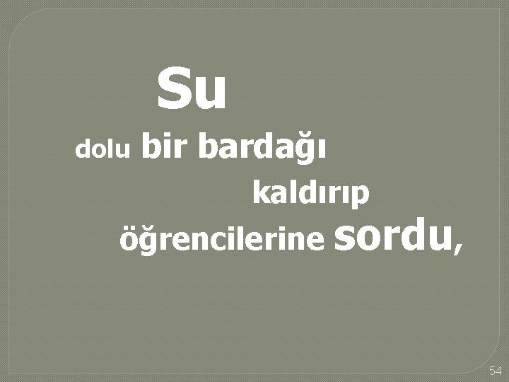 Su dolu bir bardağı kaldırıp öğrencilerine sordu, 54 