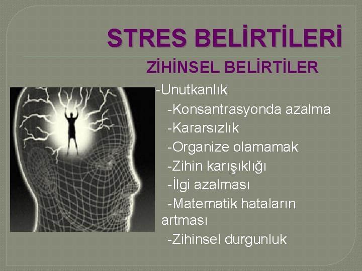 STRES BELİRTİLERİ ZİHİNSEL BELİRTİLER -Unutkanlık -Konsantrasyonda azalma -Kararsızlık -Organize olamamak -Zihin karışıklığı -İlgi azalması