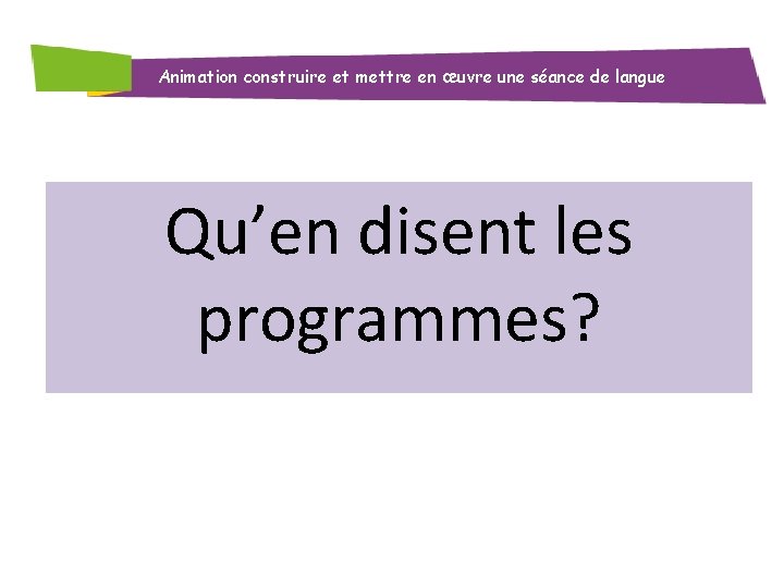 Animation construire et mettre en œuvre une séance de langue Qu’en disent les programmes?