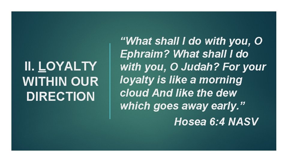 II. LOYALTY WITHIN OUR DIRECTION “What shall I do with you, O Ephraim? What