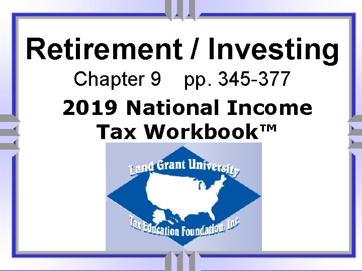 Retirement / Investing Chapter 9 pp. 345 -377 2019 National Income Tax Workbook™ 