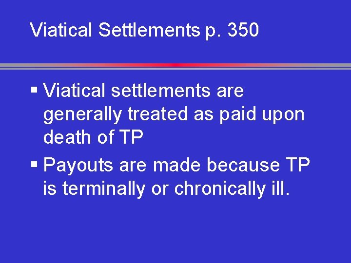 Viatical Settlements p. 350 § Viatical settlements are generally treated as paid upon death