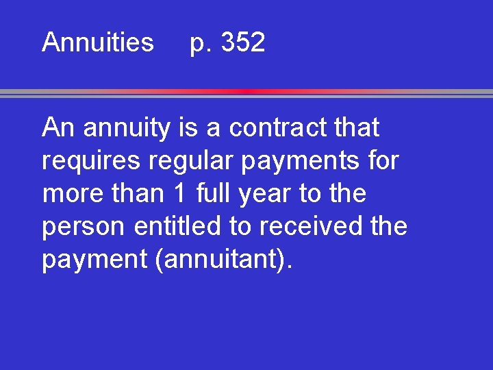 Annuities p. 352 An annuity is a contract that requires regular payments for more