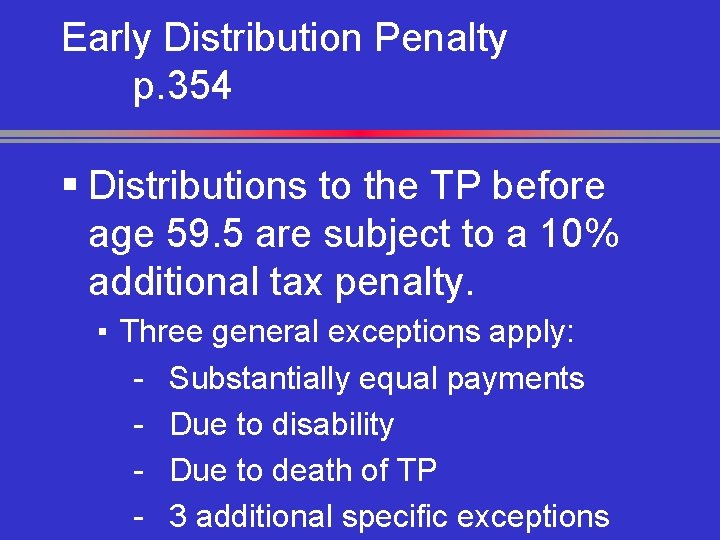 Early Distribution Penalty p. 354 § Distributions to the TP before age 59. 5