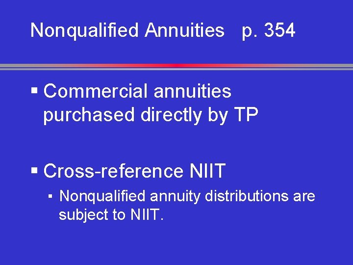 Nonqualified Annuities p. 354 § Commercial annuities purchased directly by TP § Cross-reference NIIT