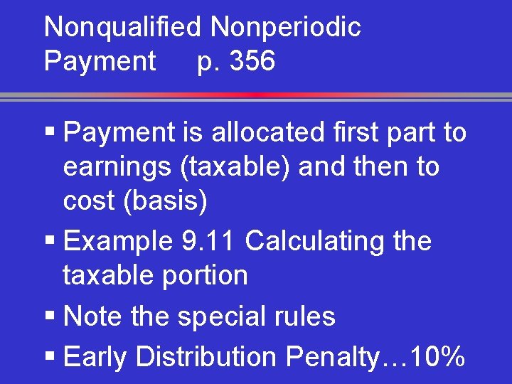 Nonqualified Nonperiodic Payment p. 356 § Payment is allocated first part to earnings (taxable)