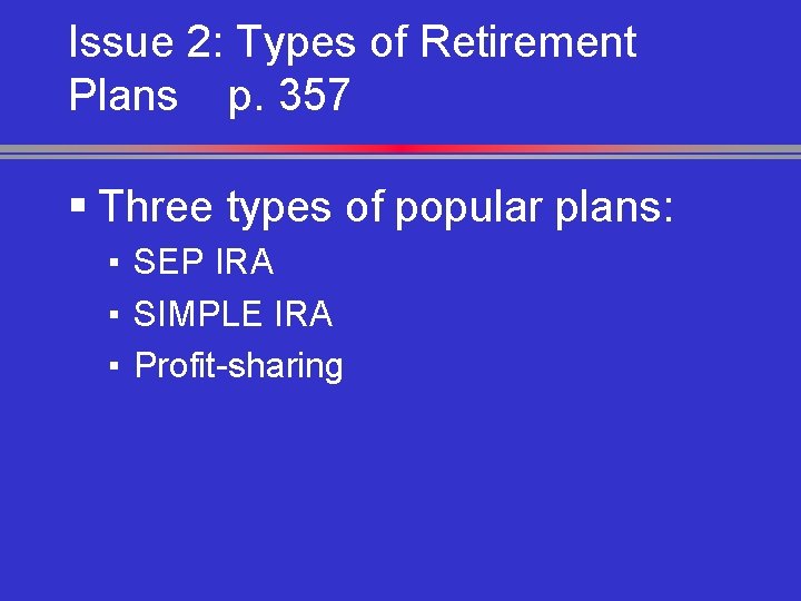 Issue 2: Types of Retirement Plans p. 357 § Three types of popular plans: