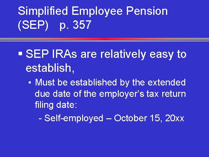 Simplified Employee Pension (SEP) p. 357 § SEP IRAs are relatively easy to establish,