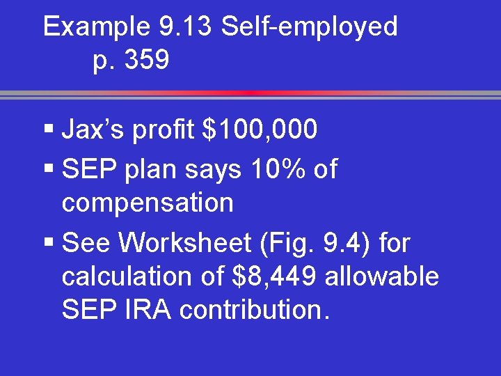 Example 9. 13 Self-employed p. 359 § Jax’s profit $100, 000 § SEP plan