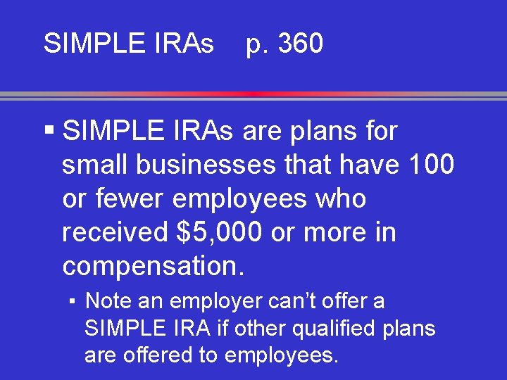 SIMPLE IRAs p. 360 § SIMPLE IRAs are plans for small businesses that have