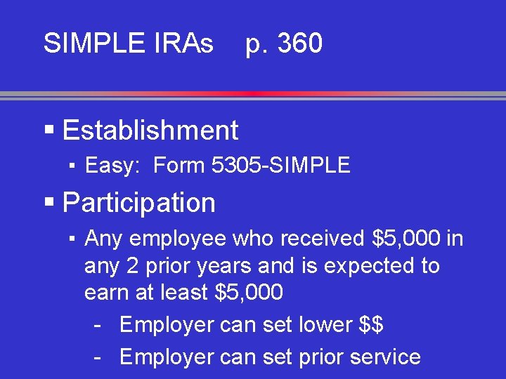 SIMPLE IRAs p. 360 § Establishment ▪ Easy: Form 5305 -SIMPLE § Participation ▪