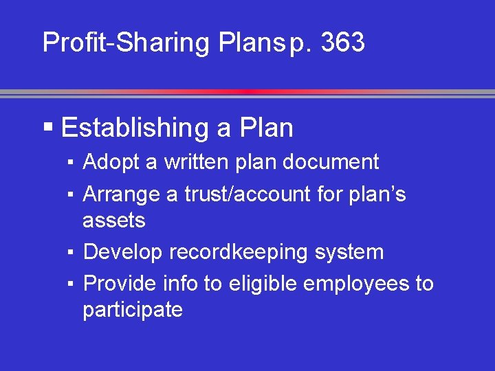 Profit-Sharing Plans p. 363 § Establishing a Plan ▪ Adopt a written plan document