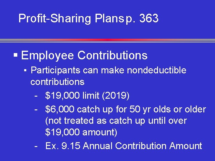 Profit-Sharing Plans p. 363 § Employee Contributions ▪ Participants can make nondeductible contributions -