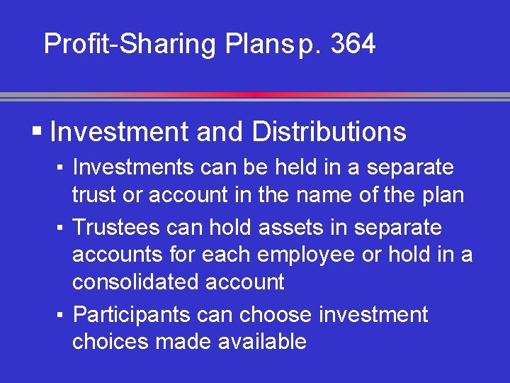 Profit-Sharing Plans p. 364 § Investment and Distributions ▪ Investments can be held in