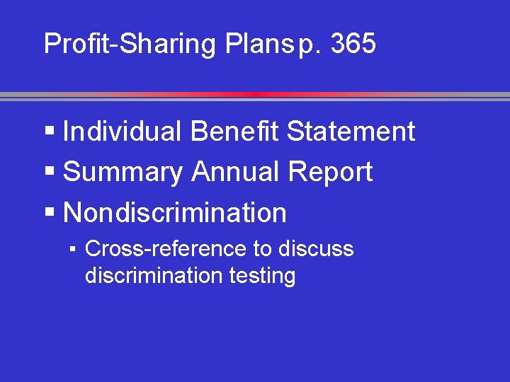 Profit-Sharing Plans p. 365 § Individual Benefit Statement § Summary Annual Report § Nondiscrimination