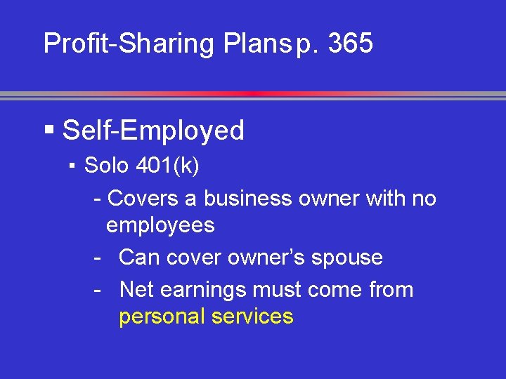 Profit-Sharing Plans p. 365 § Self-Employed ▪ Solo 401(k) - Covers a business owner