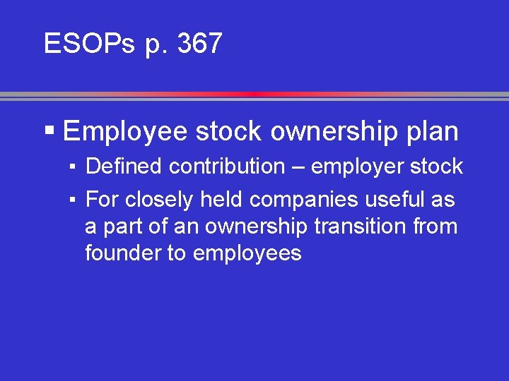 ESOPs p. 367 § Employee stock ownership plan ▪ Defined contribution – employer stock