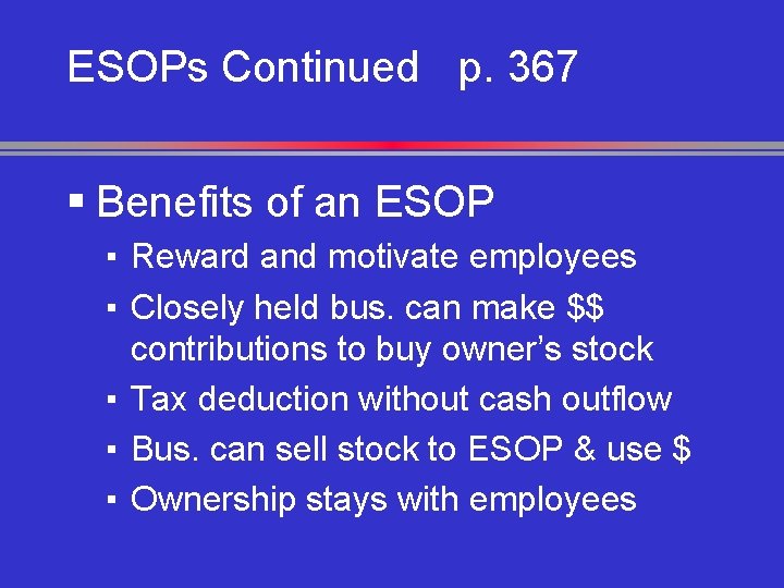 ESOPs Continued p. 367 § Benefits of an ESOP ▪ Reward and motivate employees