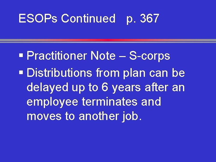 ESOPs Continued p. 367 § Practitioner Note – S-corps § Distributions from plan can