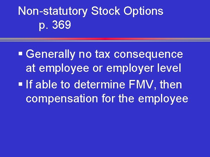 Non-statutory Stock Options p. 369 § Generally no tax consequence at employee or employer