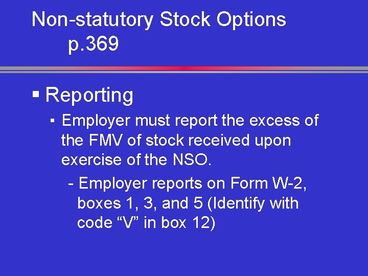 Non-statutory Stock Options p. 369 § Reporting ▪ Employer must report the excess of