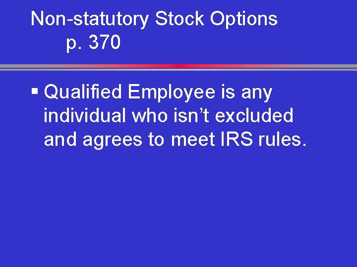 Non-statutory Stock Options p. 370 § Qualified Employee is any individual who isn’t excluded