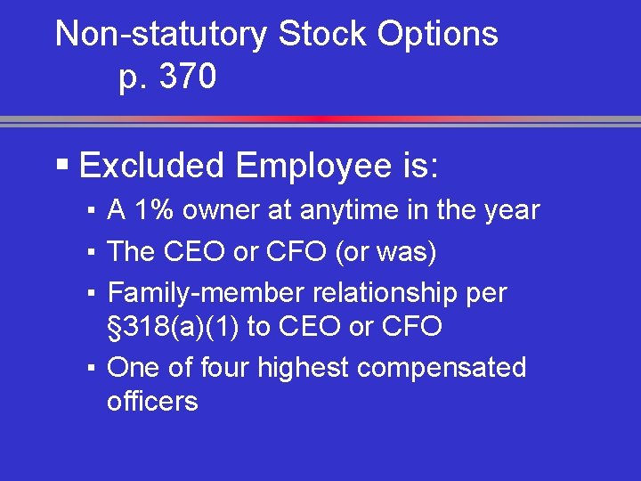 Non-statutory Stock Options p. 370 § Excluded Employee is: ▪ A 1% owner at