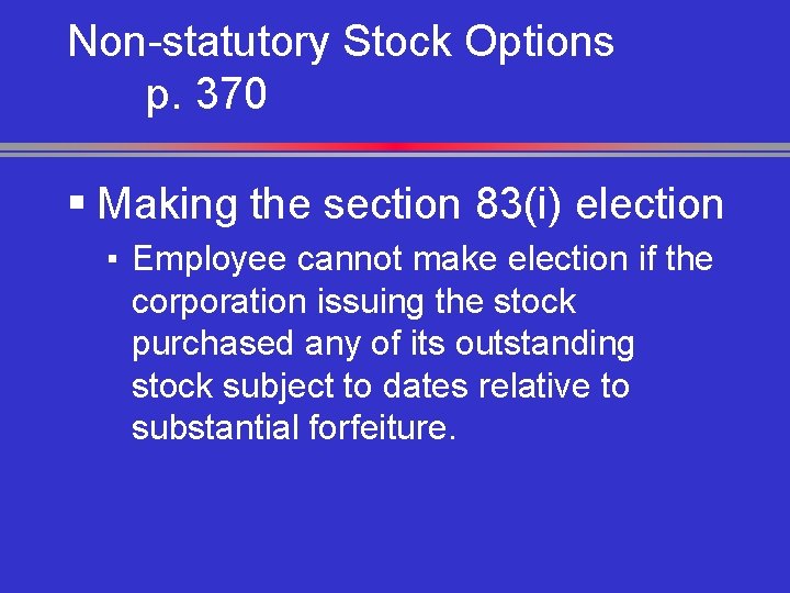 Non-statutory Stock Options p. 370 § Making the section 83(i) election ▪ Employee cannot