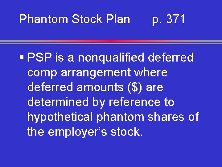 Phantom Stock Plan p. 371 § PSP is a nonqualified deferred comp arrangement where