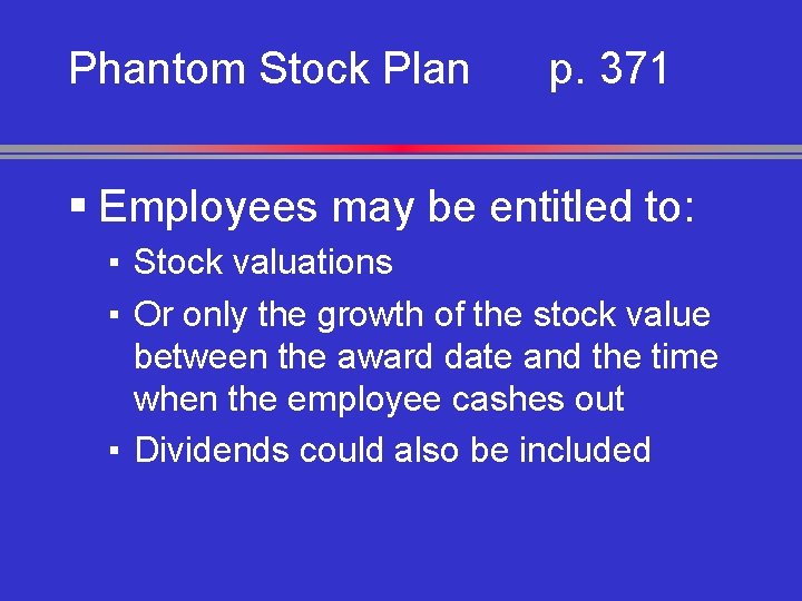 Phantom Stock Plan p. 371 § Employees may be entitled to: ▪ Stock valuations
