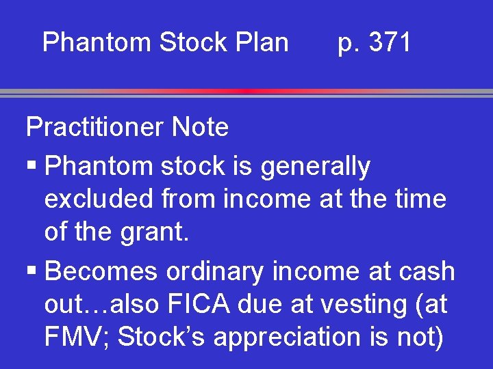 Phantom Stock Plan p. 371 Practitioner Note § Phantom stock is generally excluded from