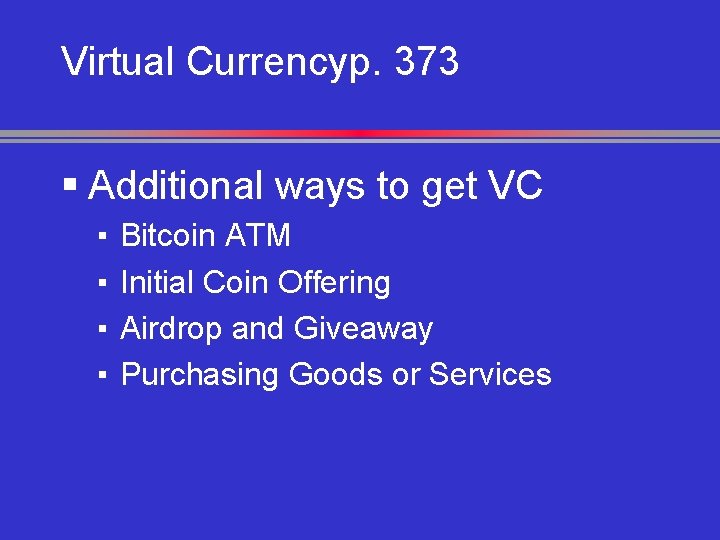 Virtual Currencyp. 373 § Additional ways to get VC ▪ ▪ Bitcoin ATM Initial