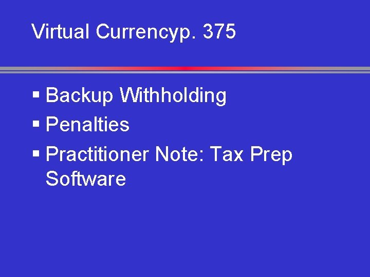 Virtual Currencyp. 375 § Backup Withholding § Penalties § Practitioner Note: Tax Prep Software