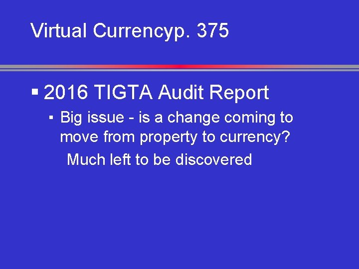 Virtual Currencyp. 375 § 2016 TIGTA Audit Report ▪ Big issue - is a
