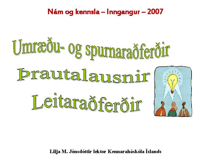 Nám og kennsla – Inngangur – 2007 Lilja M. Jónsdóttir lektor Kennaraháskóla Íslands 